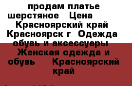 продам платье шерстяное › Цена ­ 500 - Красноярский край, Красноярск г. Одежда, обувь и аксессуары » Женская одежда и обувь   . Красноярский край